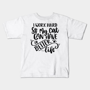 I Work Hard So My Cat Can Have A Better Life Kids T-Shirt